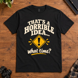 Sarcasme Humor Dat Is Een Vreselijk Idee Hoe Laat T-shirt