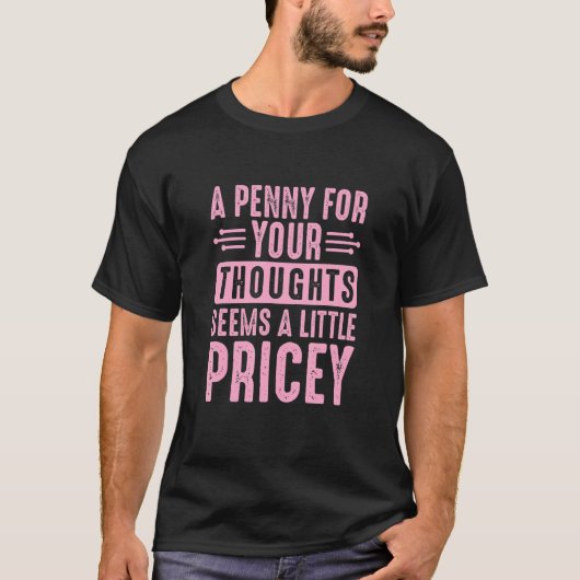 Sarcastic A Penny for Your Thoughts Seems a Little T-shirt (Voorkant)