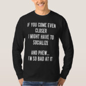 Sarcastic Comment Come Closer & Socialize Sarcasm  T-shirt (Voorkant)