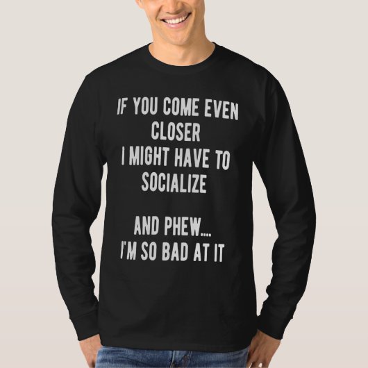 Sarcastic Comment Come Closer & Socialize Sarcasm  T-shirt (Voorkant)