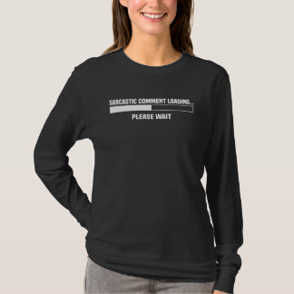Sarcastic Comment Loading Please Wait T-shirt