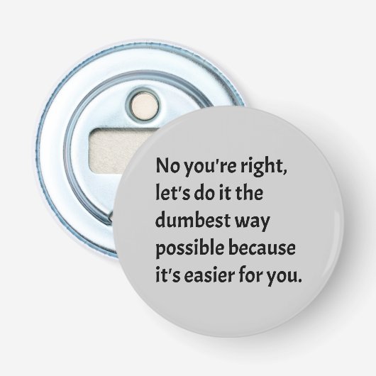 Sarcastic Funny Dumb Humor Button Flesopener (Voorkant)