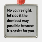 Sarcastic Funny Dumb Humor Metalen Ornament (Voorkant)