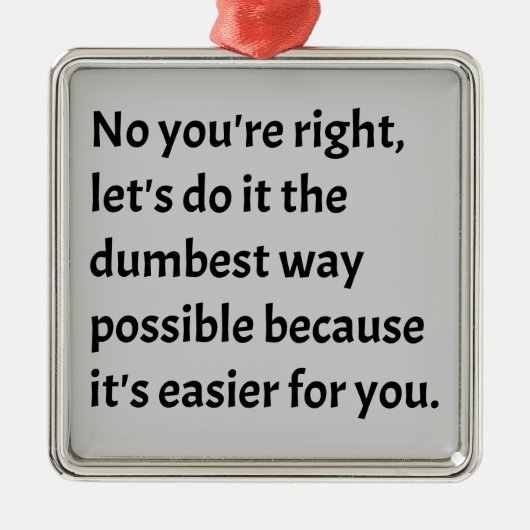 Sarcastic Funny Dumb Humor Metalen Ornament (Voorkant)