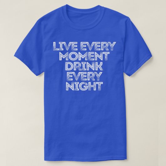Sarcastic Funny Saying Live Every Moment Drink Eve T-shirt (Design voorkant)