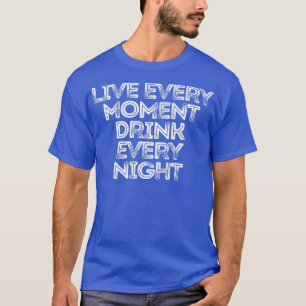 Sarcastic Funny Saying Live Every Moment Drink Eve T-shirt