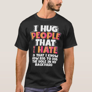Sarcastic Hug Mensen die ik haat hoe groot Dig Hol T-shirt