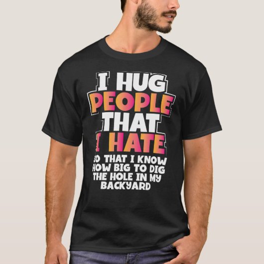Sarcastic Hug Mensen die ik haat hoe groot Dig Hol T-shirt (Voorkant)