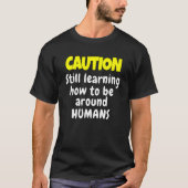 Sarcastic Humor Caution Still Learning How Be Arou T-shirt (Voorkant)