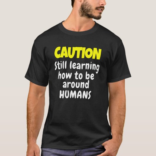 Sarcastic Humor Caution Still Learning How Be Arou T-shirt (Voorkant)