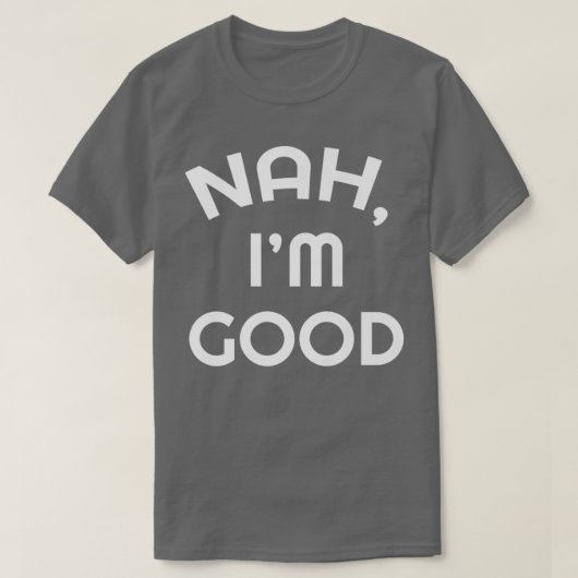 Sarcastic Nah I'm Good Funny Humor Sarcasm Gift Pr T-shirt (Design voorkant)