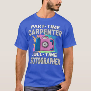 Sarcastic Parttime Carpenter fulltime fotograaf T-shirt