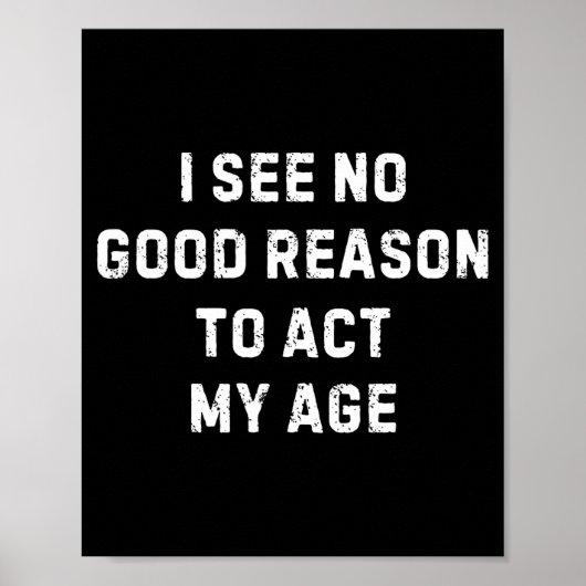 Sarcastic Quote I See No Good Reason To Act My Age Poster (Voorkant)