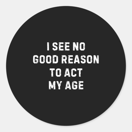 Sarcastic Quote I See No Good Reason To Act My Age Ronde Sticker (Voorkant)