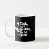Sarcastic Quote Saying Gift I Took My Medication T Koffiemok (Links)