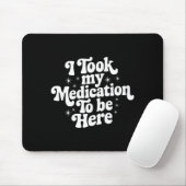 Sarcastic Quote Saying Gift I Took My Medication T Muismat (Met muis)