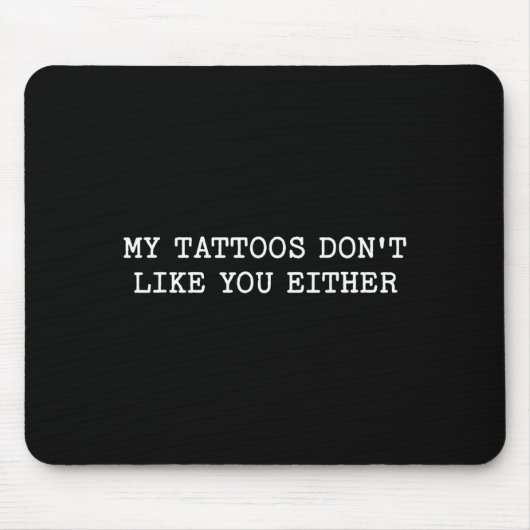 Sarcastic Tattoo Quote Gift My Tattoos Don't Like  Muismat (Voorkant)