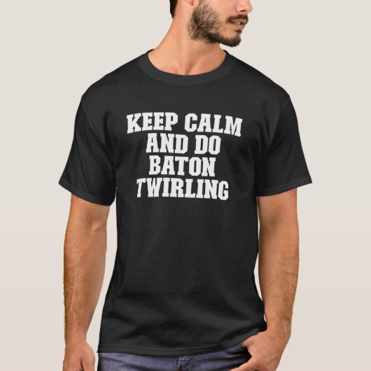 Sarcastisch Blijf kalm en doe Baton Twirling T-shirt (Voorkant)