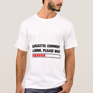 Sarcastisch commentaar laden gelieve te wachten t-shirt