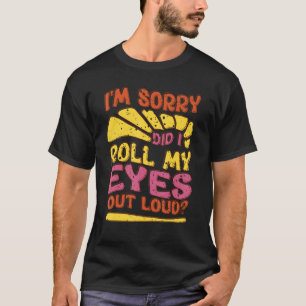 Sarcastisch, het spijt me dat ik mijn ogen luid he t-shirt