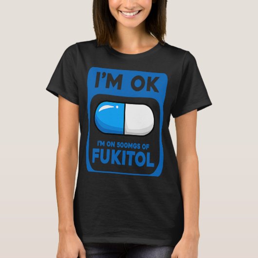 Sarcastisch Ik ben OK Ik ben op 500 mg Fukitol T-shirt (Voorkant)