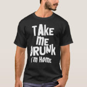 Sarcastisch Neem me Drink Ik ben thuis Ik ben Drin T-shirt (Voorkant)