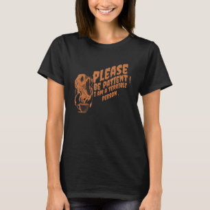 Sarcastisch, wees geduldig, ik ben een vreselijk p t-shirt