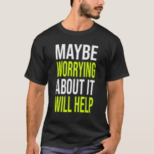 Sarcastische grap misschien helpt piekeren erover t-shirt