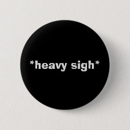 Sarcastische "HEAVY SIGH"-Button Ronde Button 5,7 Cm