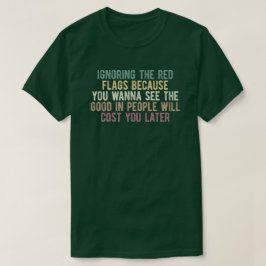 Sarcastische quote over het negeren van rode vlagg t-shirt