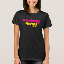 Sashay Away. T-shirt