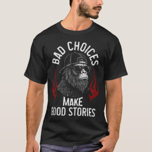 Sasquatch Slechte Keuzes Maken Goede Verhalen Sarc T-shirt