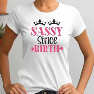 Sassy sinds de geboorte Grappige vrouwen typografi T-shirt
