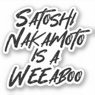 SATOSHI NAKAMOTO IS EEN WEEABOO STICKER