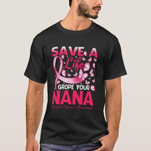 Save A Life Grope Your Nana Breast Cancer T-shirt (Voorkant)