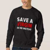 Save a Virgin Do me instead Sarcastic Virgins Trui (Voorkant)