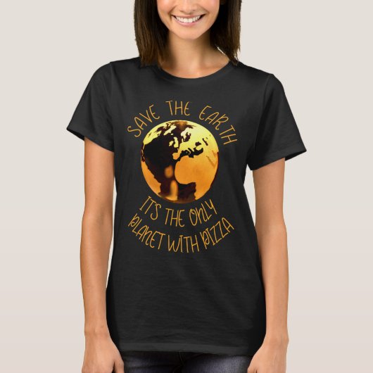 Save The Earth Only Planet With Pizza Funny Earth  T-shirt (Voorkant)