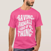 Saving Animals Is Kind Of Myhing Animal Foster A v T-shirt (Voorkant)
