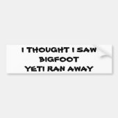 Saw Bigfoot, Yeti Ran Away Bumpersticker (Voorkant)