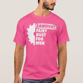 Sawdust Fairy Dust For Men for Craftsmen Carpenter T-shirt