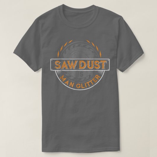 Sawdust is Man Glitter for Woodworkers & Carpente T-shirt (Design voorkant)