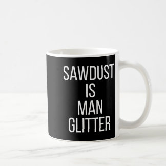 Sawdust Is Man Glitter Funny Mens Dad  Koffiemok