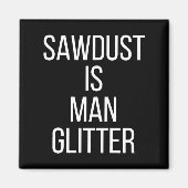 Sawdust Is Man Glitter Funny Mens Dad  Magneet (Voorkant)