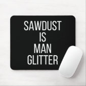 Sawdust Is Man Glitter Funny Mens Dad  Muismat (Met muis)