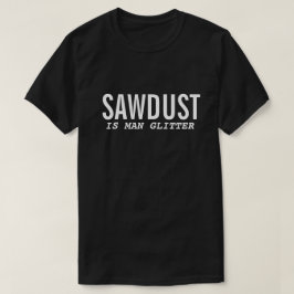 SAWDUST IS MAN GLITTER Grappige Mannen T-shirt