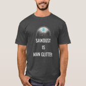 SAWDUST IS MAN GLITTER T-SHIRT (Voorkant)