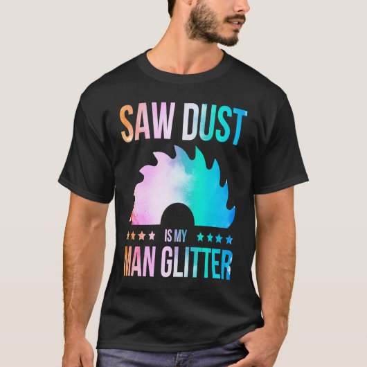 Sawdust Is My Glitter Carpenter Woodworking Saw Wa T-shirt (Voorkant)
