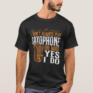 Saxofoon Ik speel niet altijd saxofoon Oh wacht ma T-shirt
