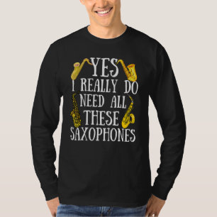 Saxofoons Ja, ik heb echt al deze saxofoons nodig T-shirt
