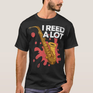 Saxophone Musician I Reed and Lot Funny Quote Saxo T-shirt